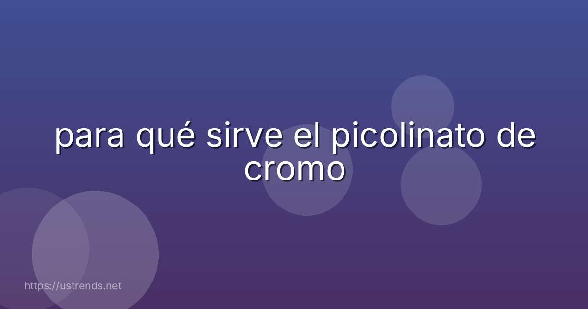 para qué sirve el picolinato de cromo