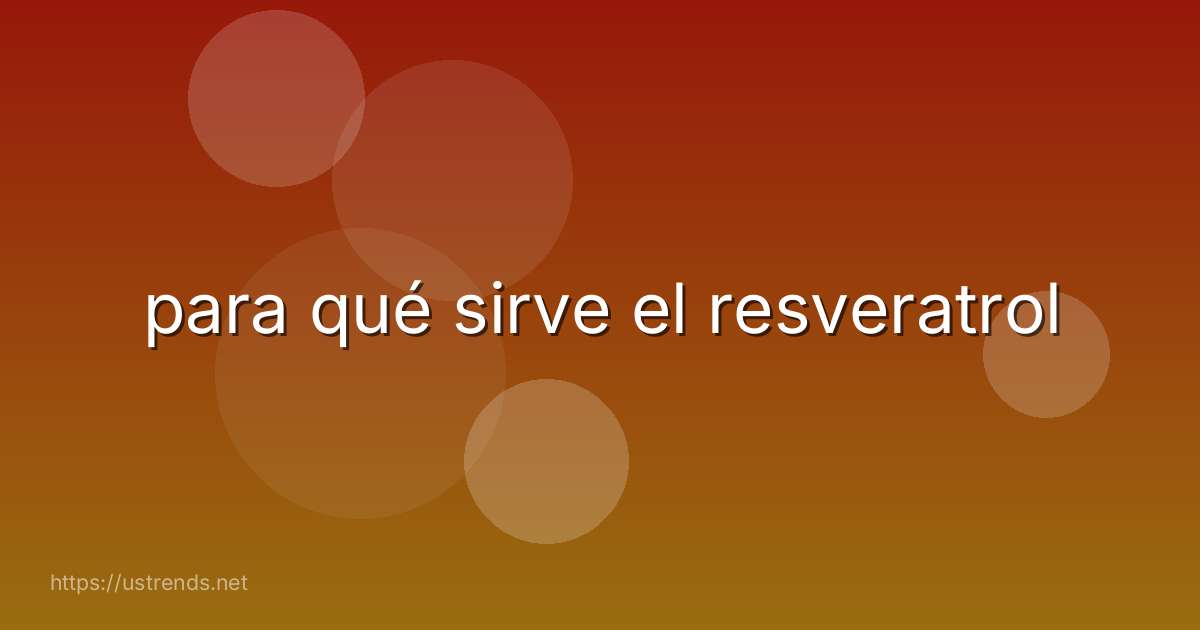 para qué sirve el resveratrol