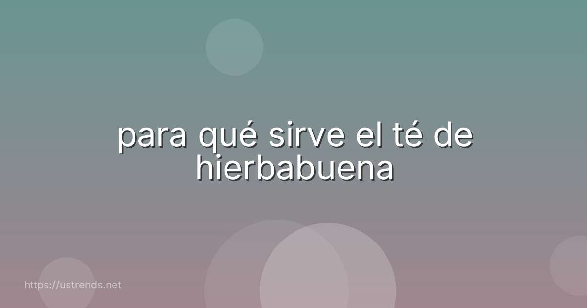 para qué sirve el té de hierbabuena