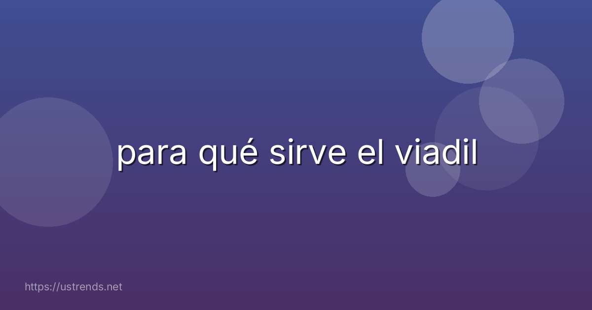 para qué sirve el viadil