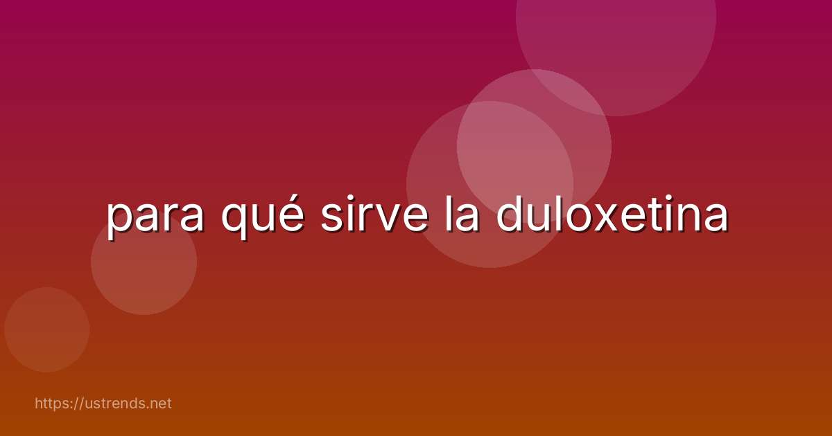para qué sirve la duloxetina