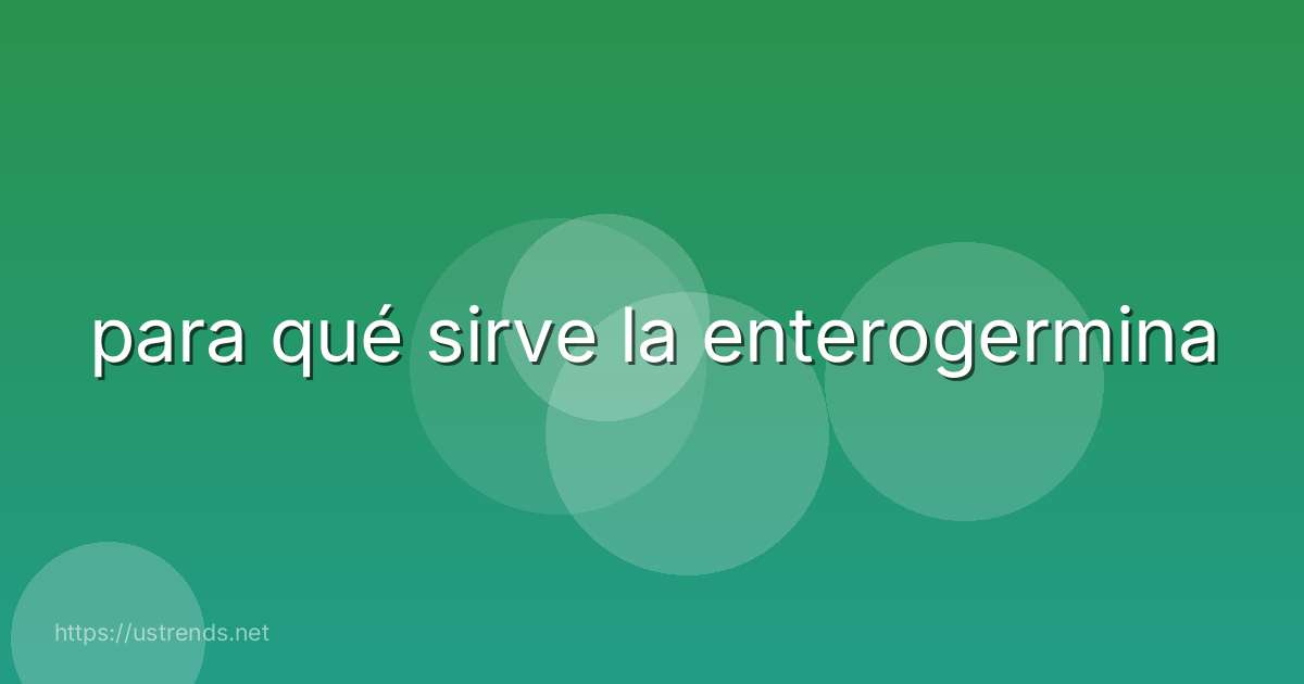 para qué sirve la enterogermina