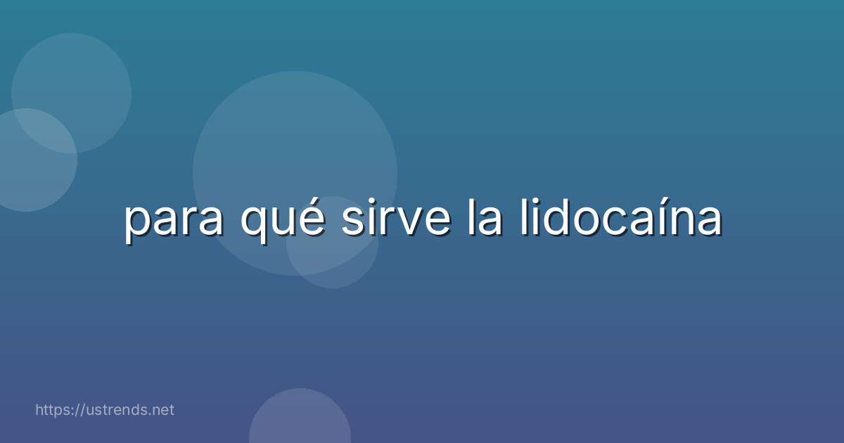 para qué sirve la lidocaína