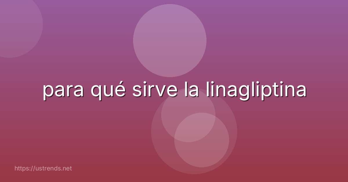 para qué sirve la linagliptina