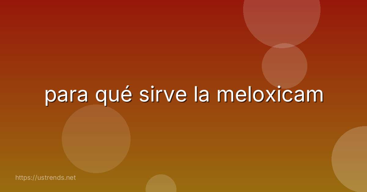 para qué sirve la meloxicam