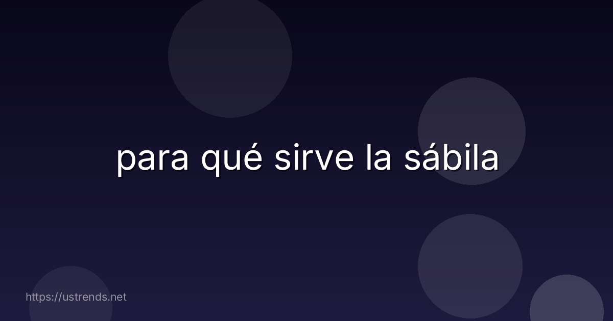 para qué sirve la sábila