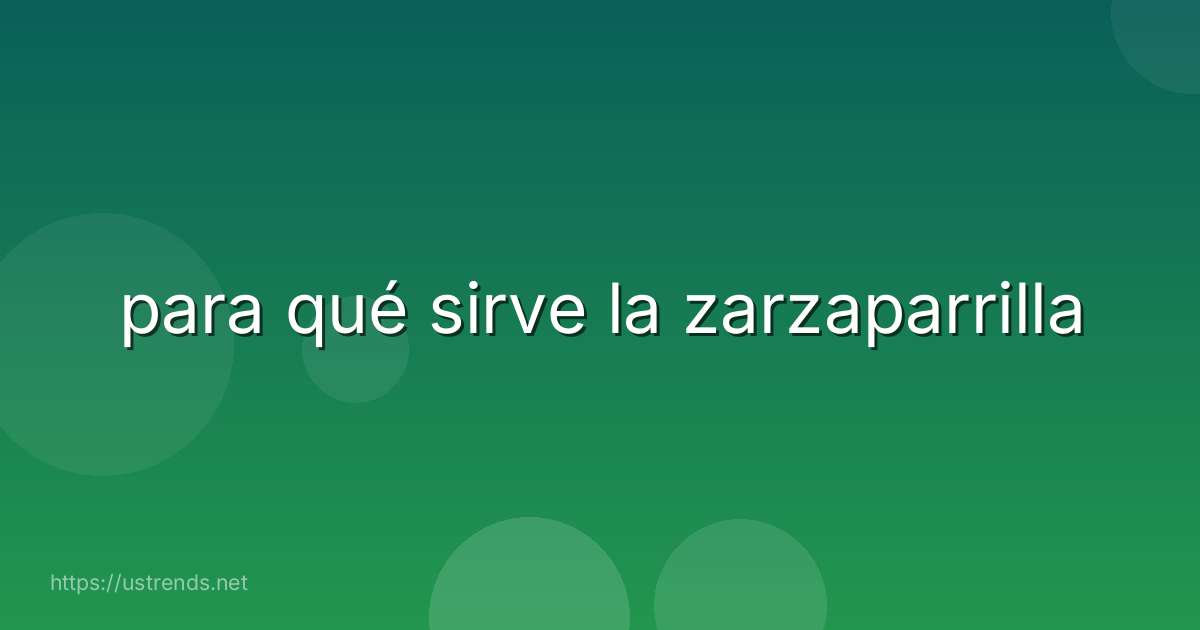 para qué sirve la zarzaparrilla