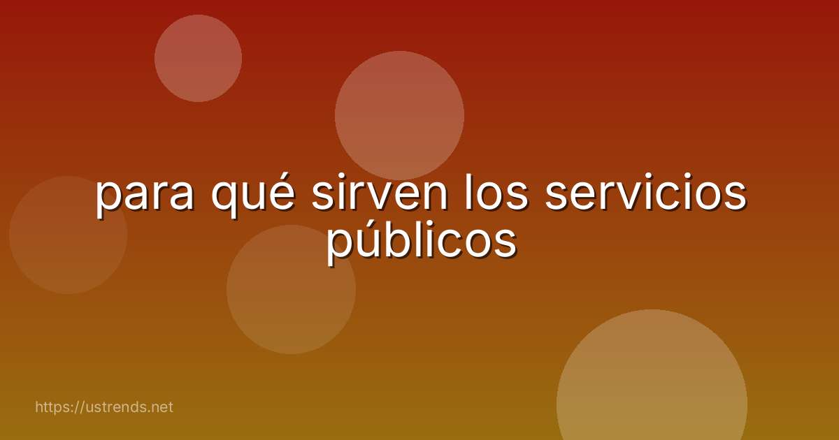 para qué sirven los servicios públicos