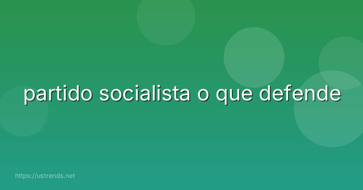 partido socialista o que defende