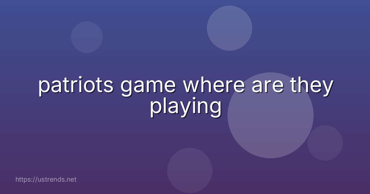 patriots game where are they playing