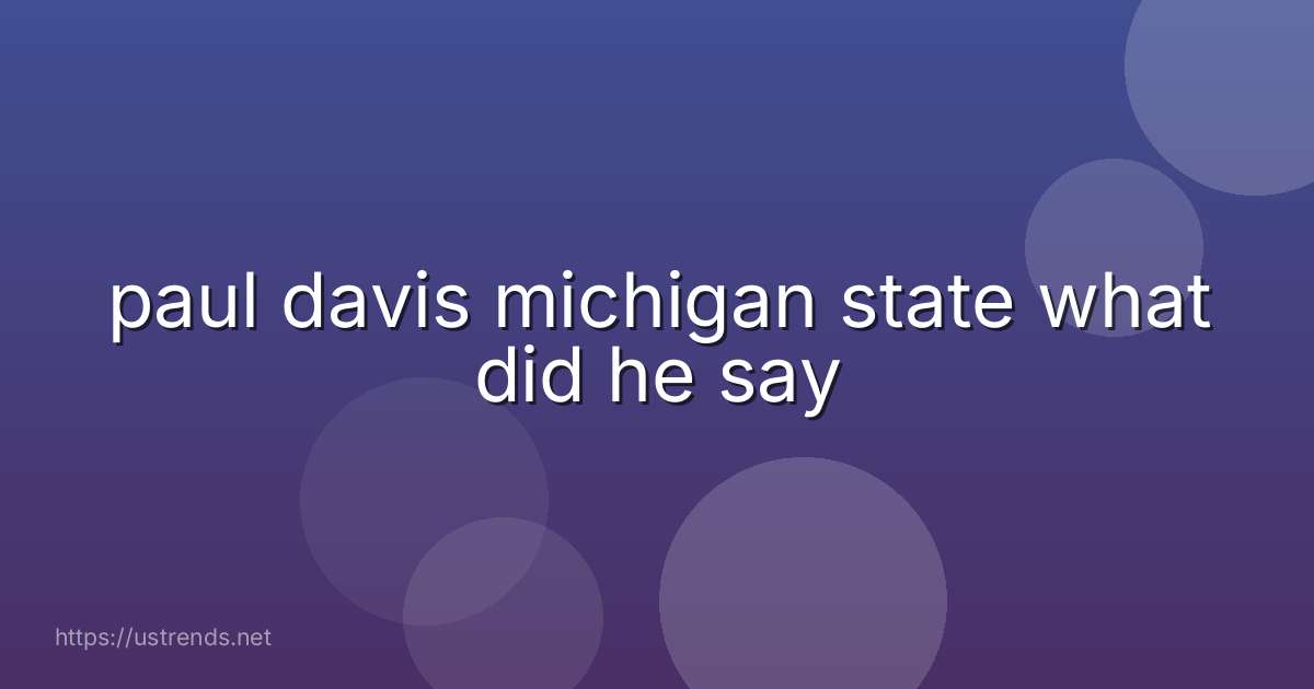 paul davis michigan state what did he say