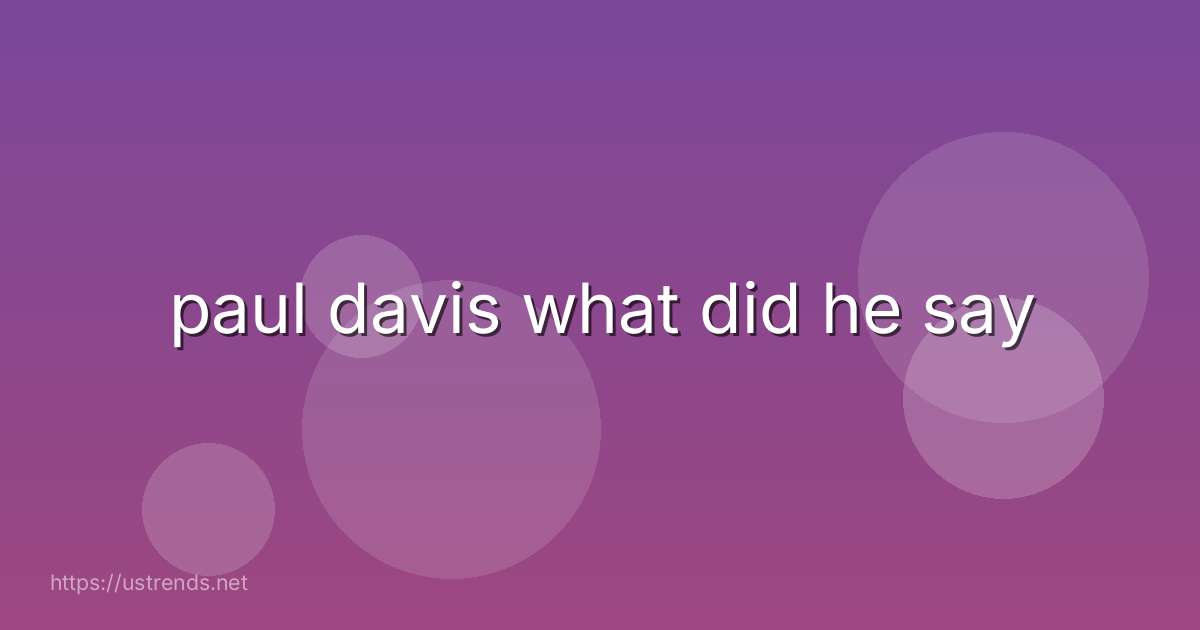 paul davis what did he say
