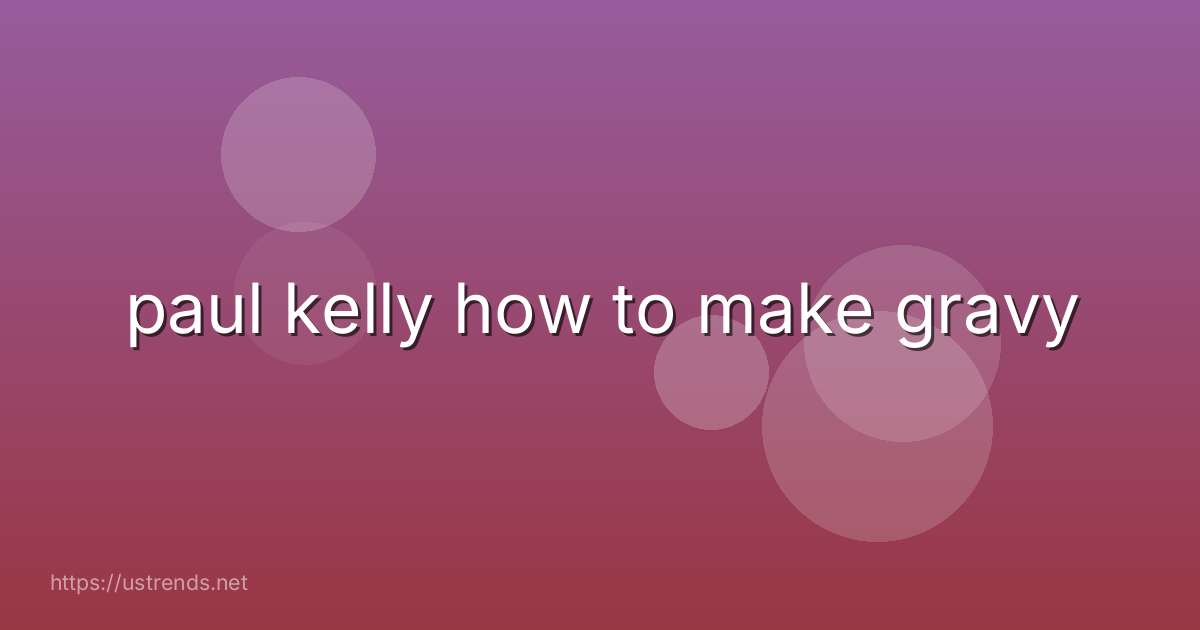 paul kelly how to make gravy
