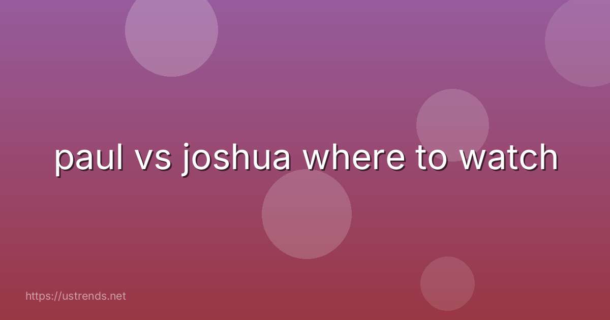 paul vs joshua where to watch