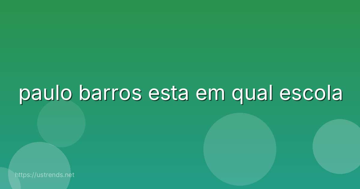 paulo barros esta em qual escola