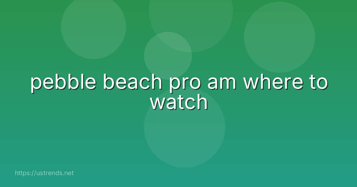 pebble beach pro am where to watch