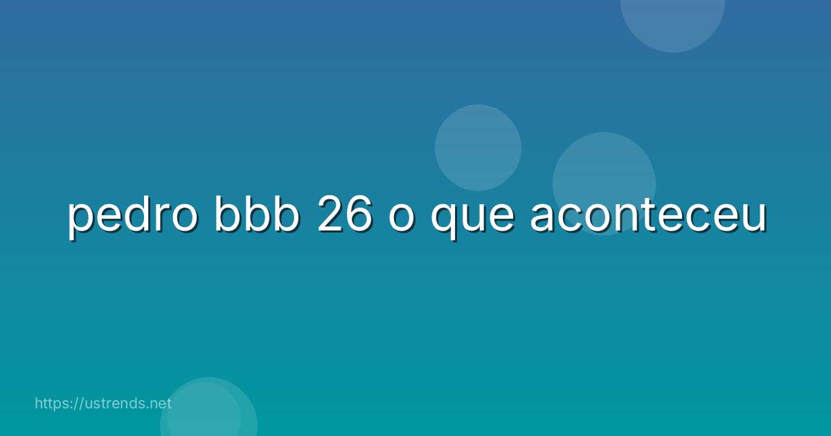 pedro bbb 26 o que aconteceu