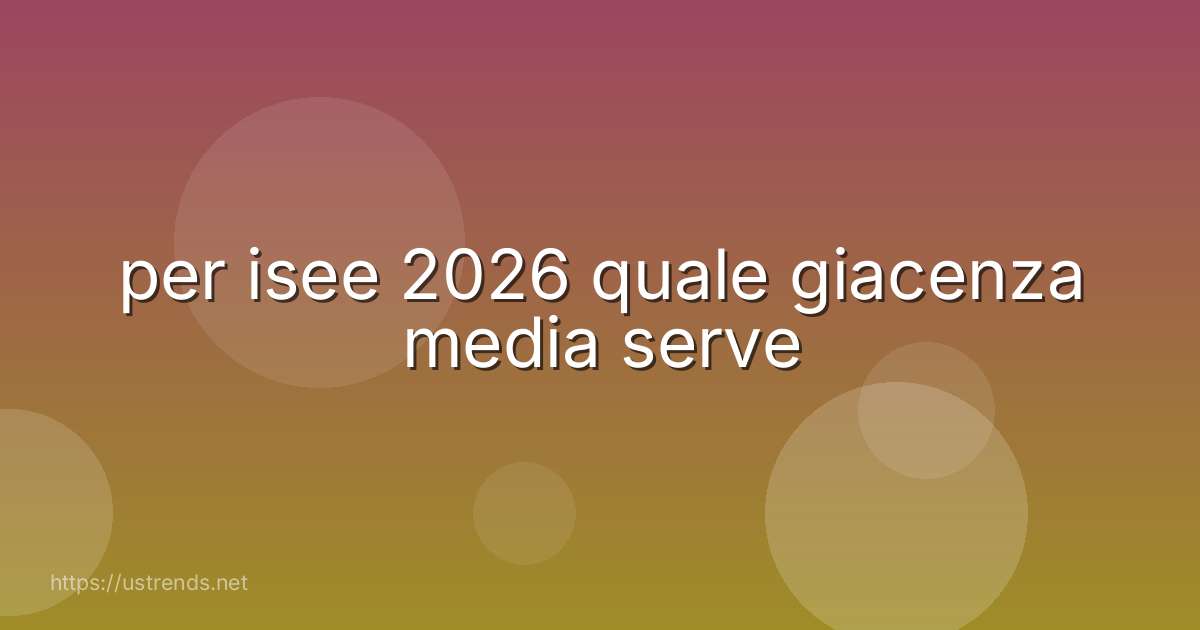 per isee 2026 quale giacenza media serve