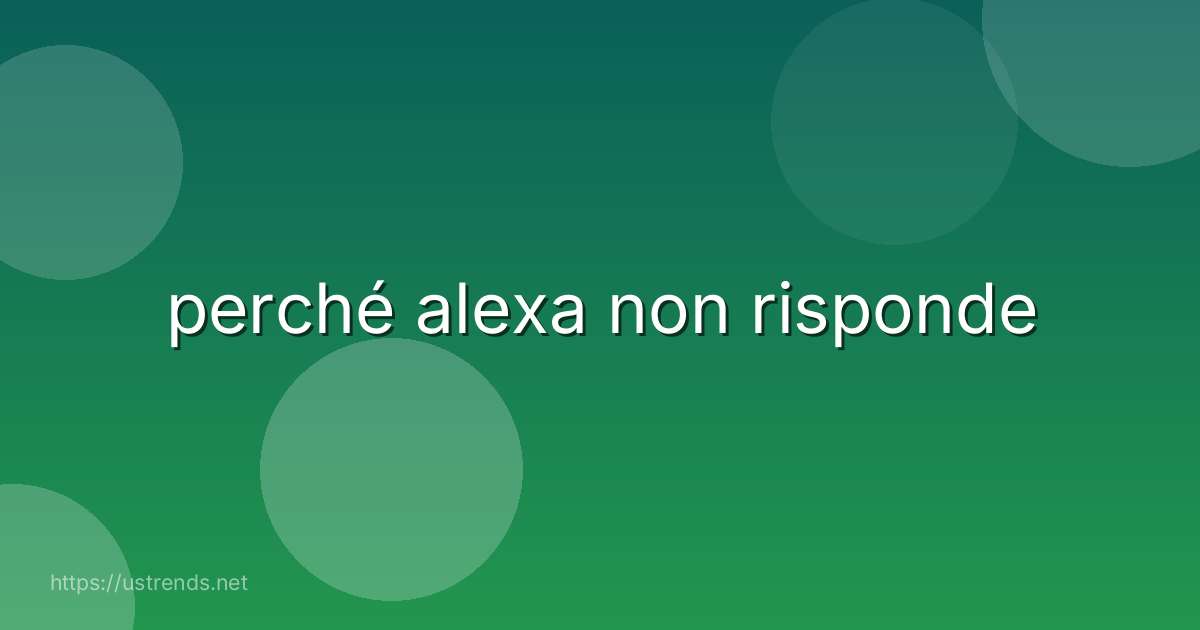 perché alexa non risponde