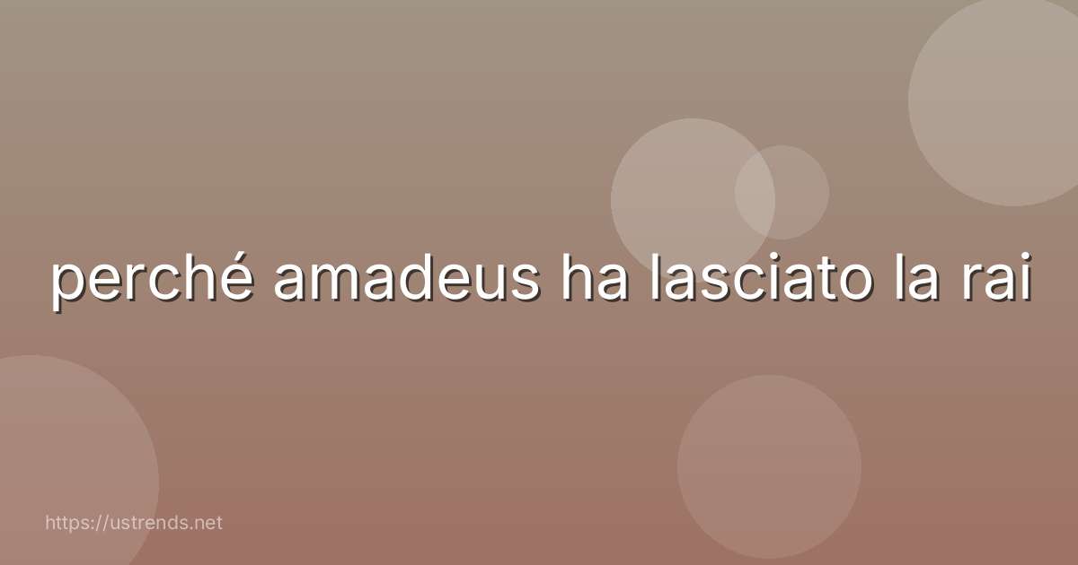 perché amadeus ha lasciato la rai