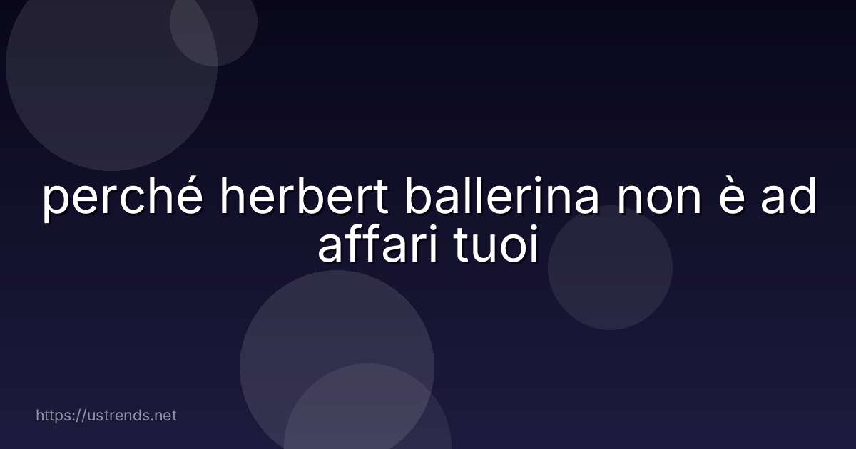 perché herbert ballerina non è ad affari tuoi