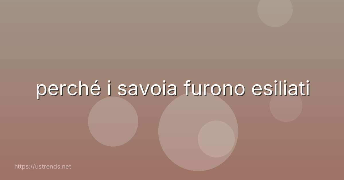 perché i savoia furono esiliati