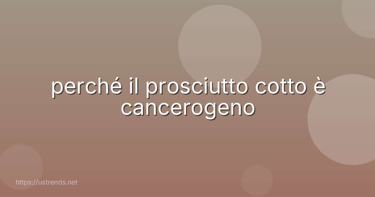 perché il prosciutto cotto è cancerogeno