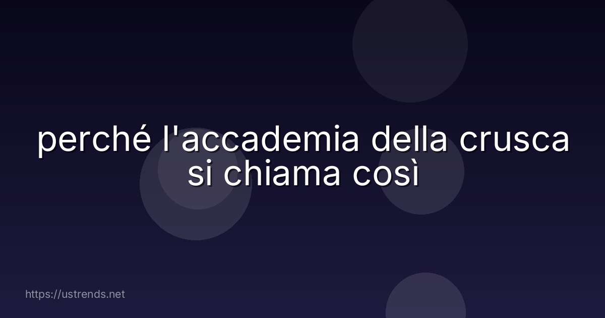 perché l'accademia della crusca si chiama così