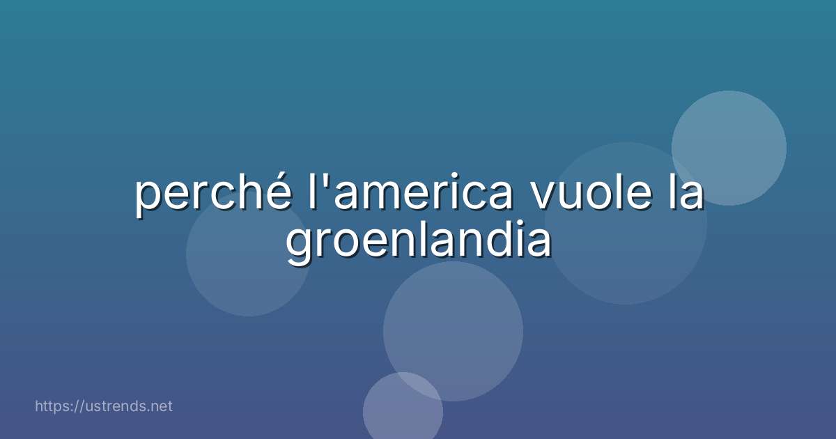 perché l'america vuole la groenlandia