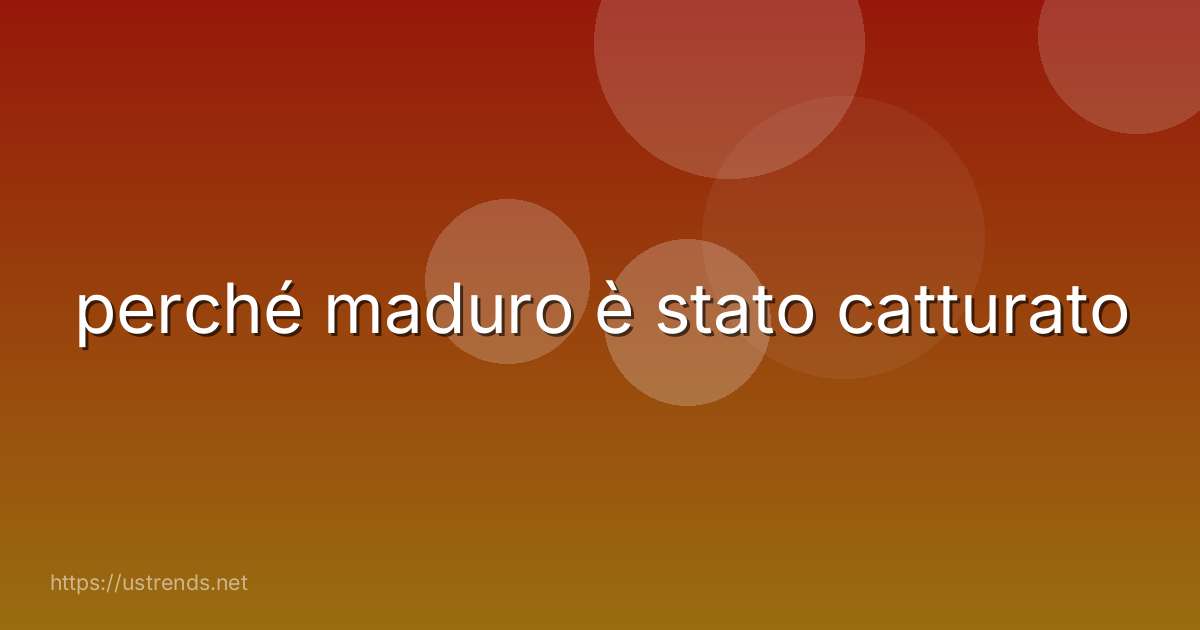 perché maduro è stato catturato