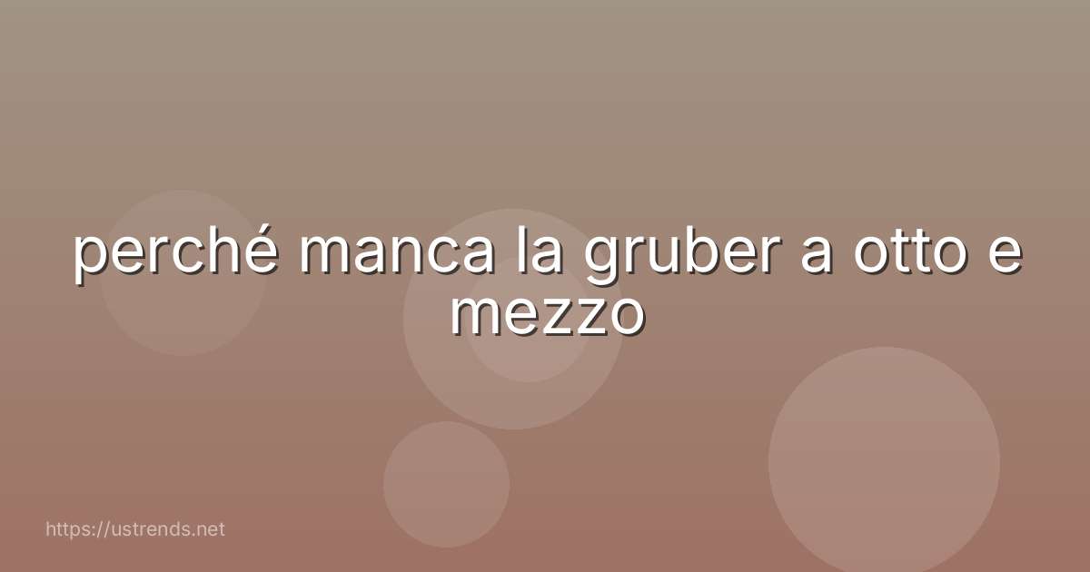 perché manca la gruber a otto e mezzo