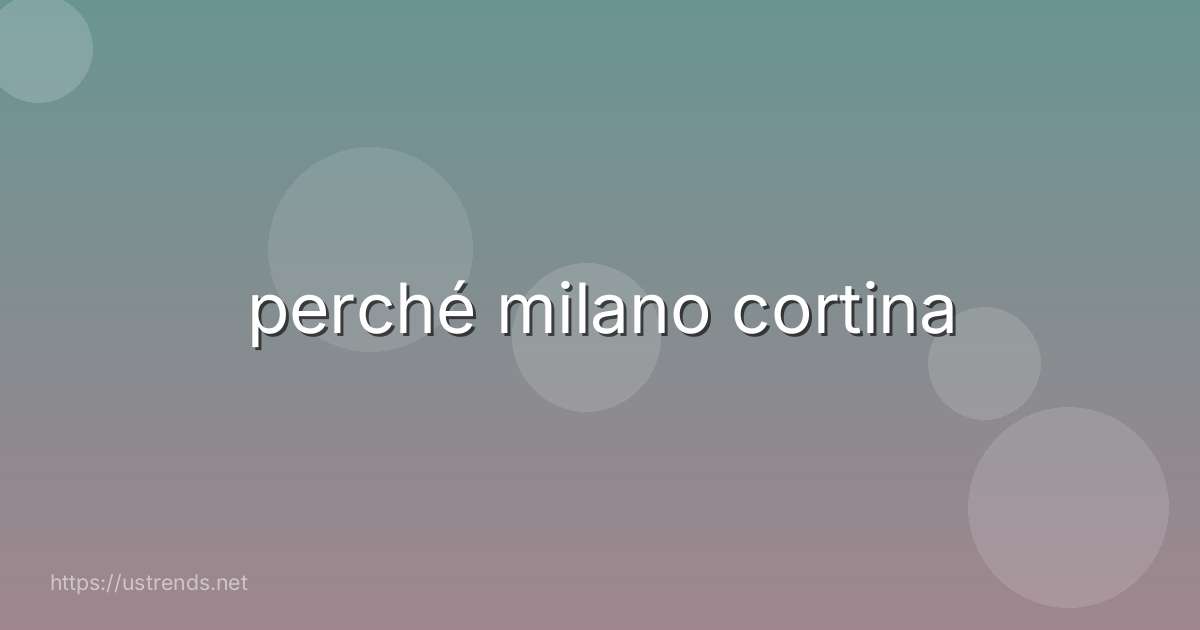 perché milano cortina