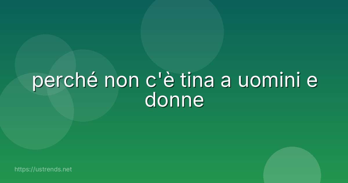 perché non c'è tina a uomini e donne