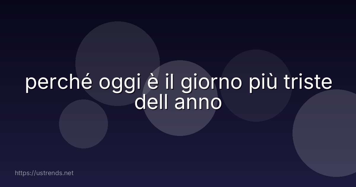 perché oggi è il giorno più triste dell anno
