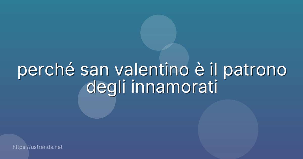 perché san valentino è il patrono degli innamorati