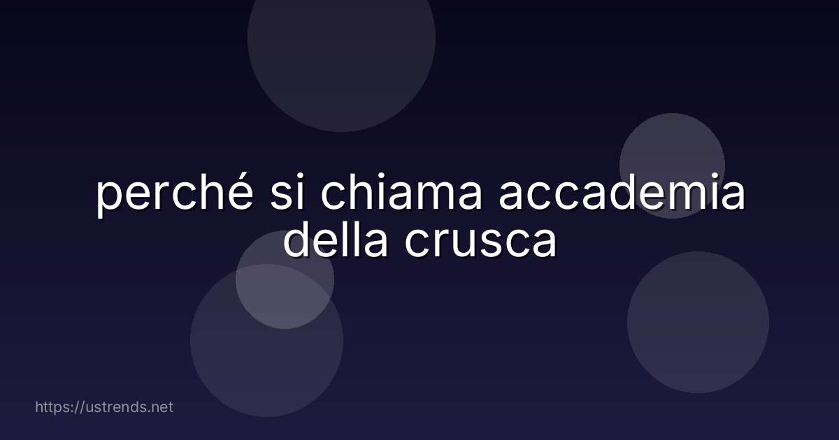 perché si chiama accademia della crusca