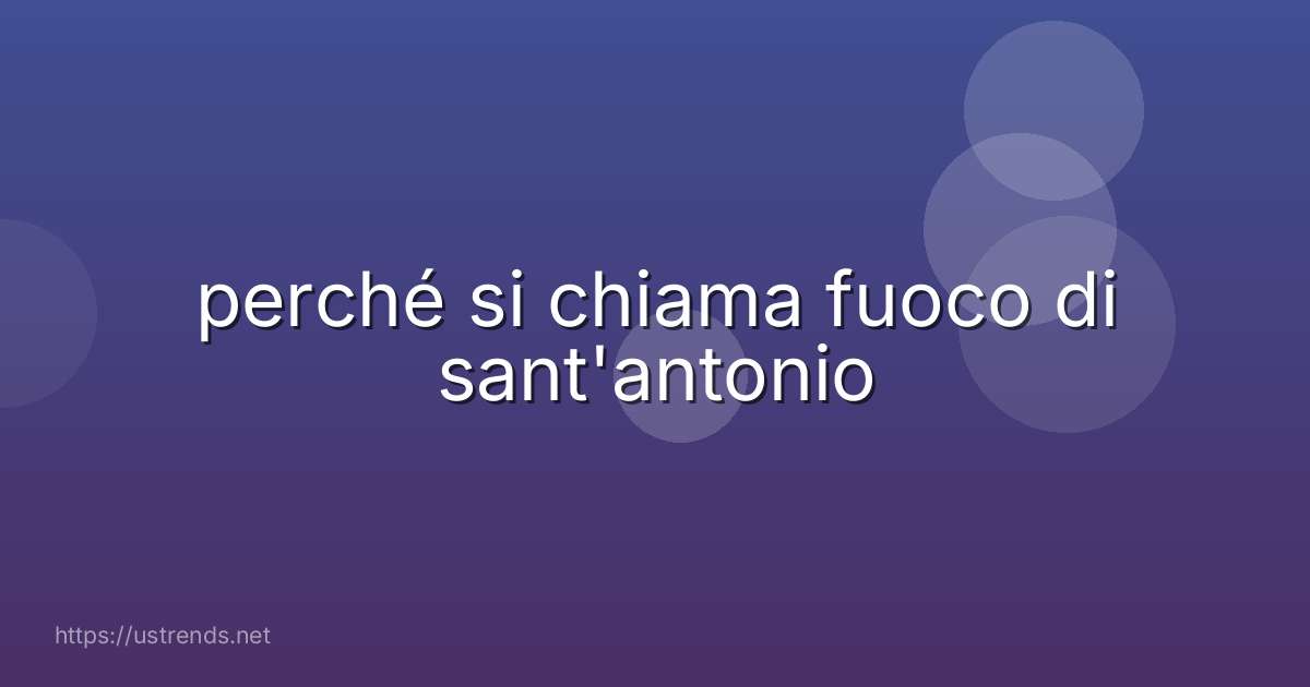 perché si chiama fuoco di sant'antonio