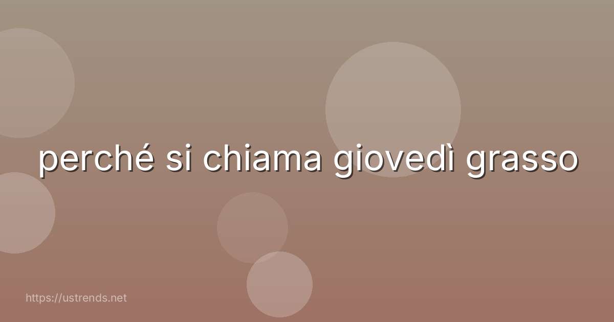 perché si chiama giovedì grasso