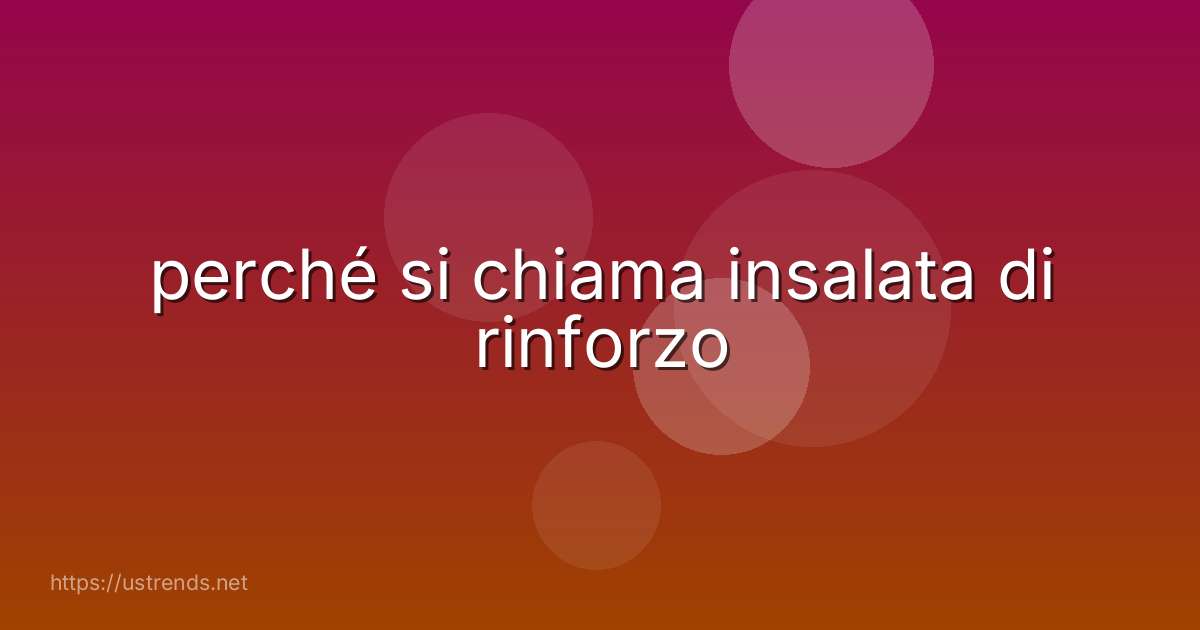perché si chiama insalata di rinforzo