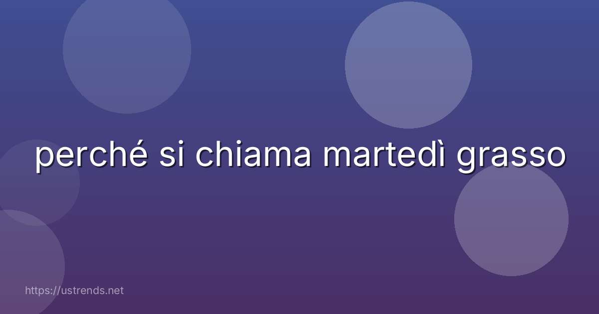 perché si chiama martedì grasso