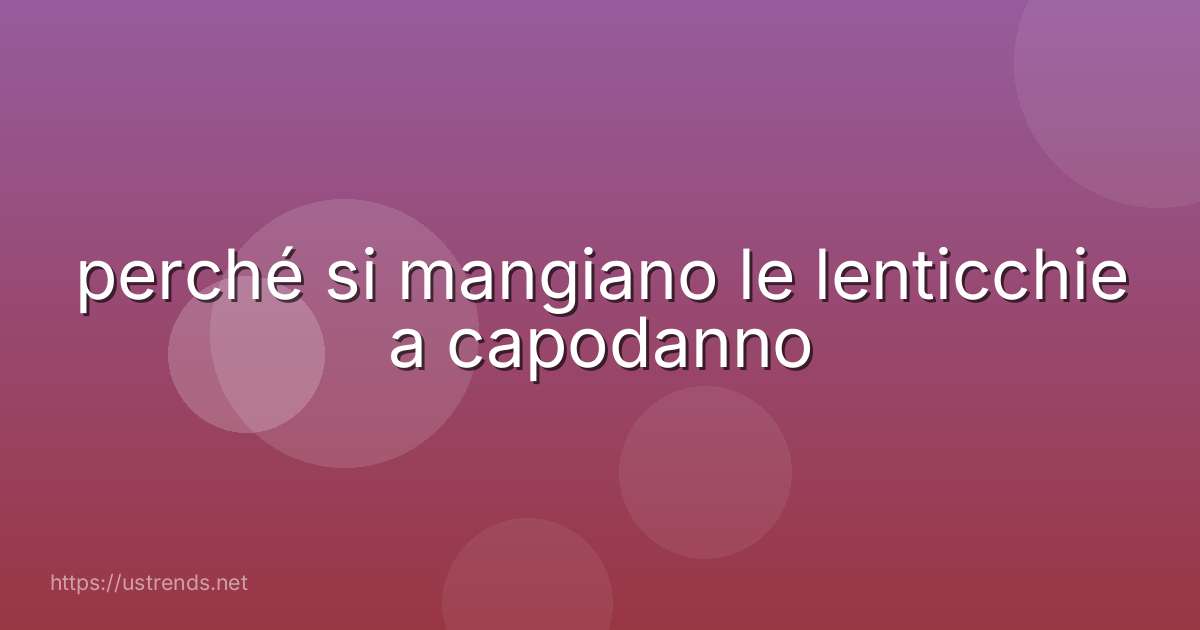 perché si mangiano le lenticchie a capodanno