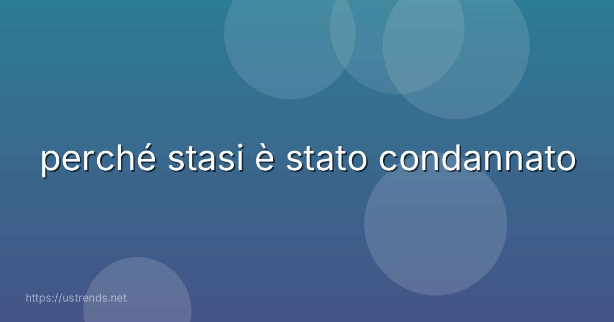 perché stasi è stato condannato