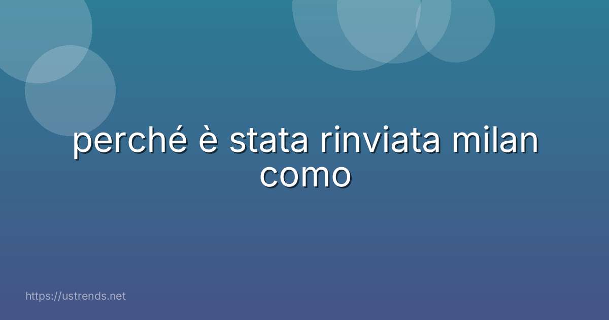 perché è stata rinviata milan como