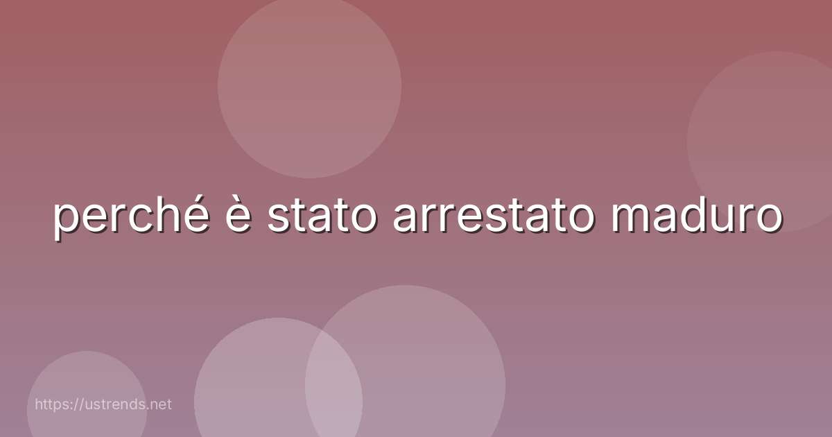 perché è stato arrestato maduro