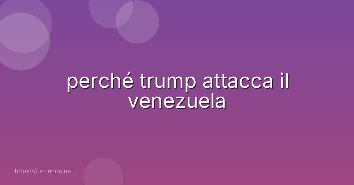 perché trump attacca il venezuela
