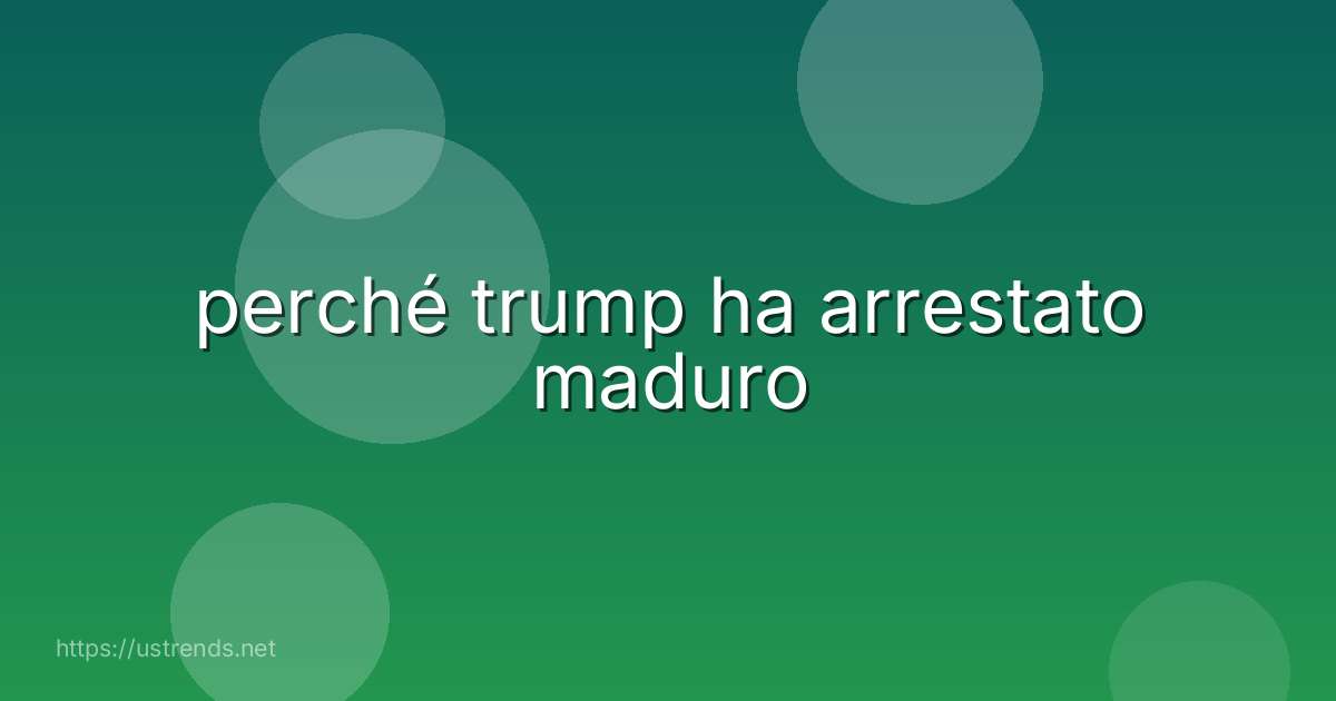 perché trump ha arrestato maduro