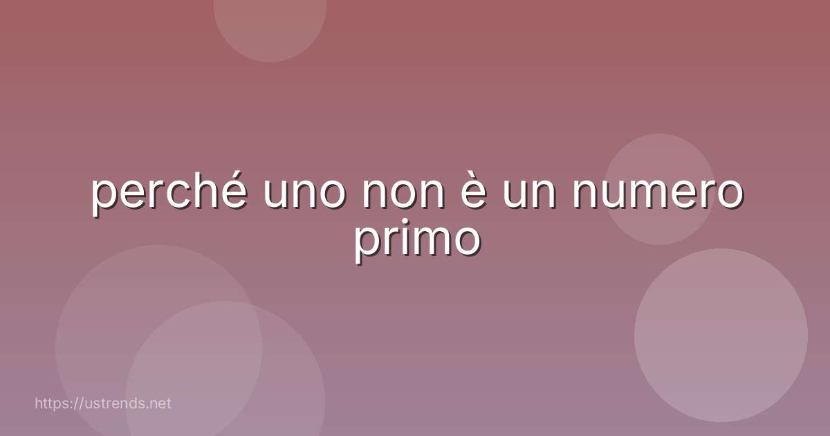perché uno non è un numero primo