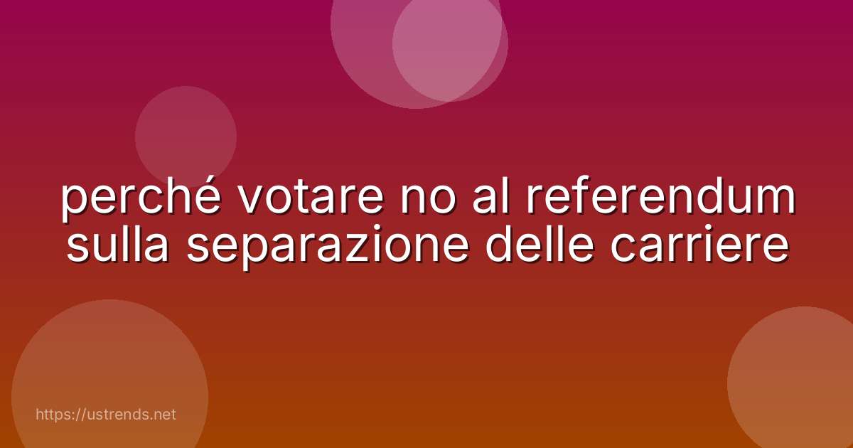 perché votare no al referendum sulla separazione delle carriere