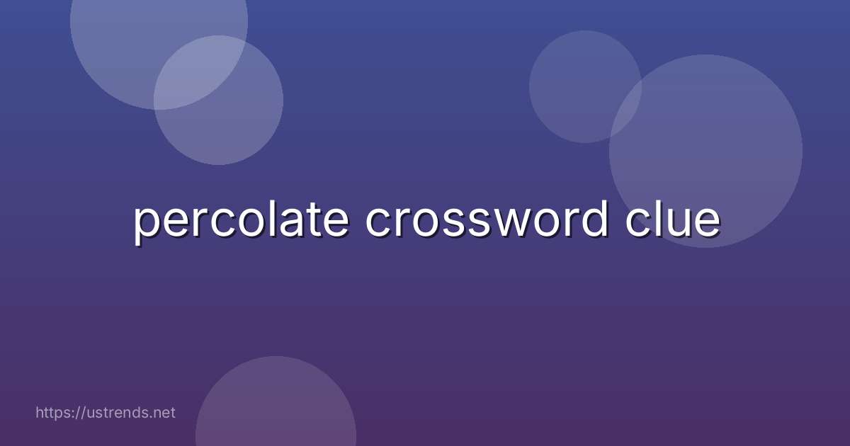 percolate crossword clue