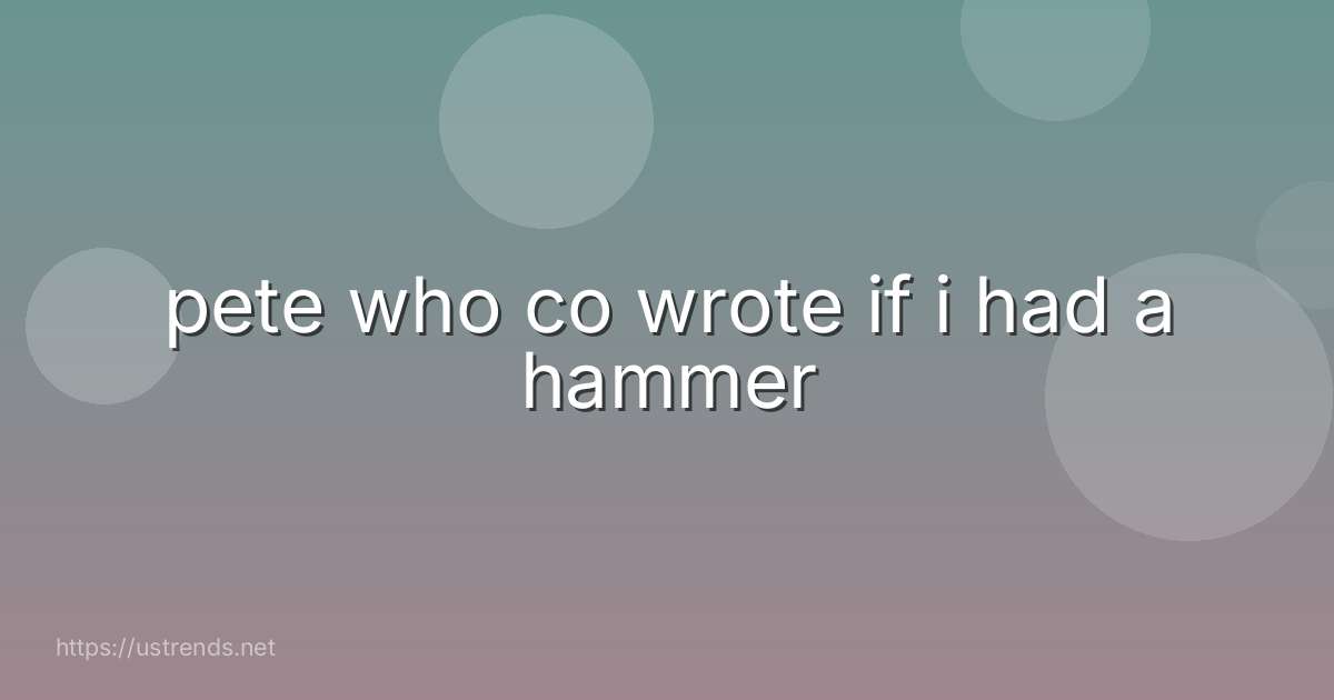 pete who co wrote if i had a hammer